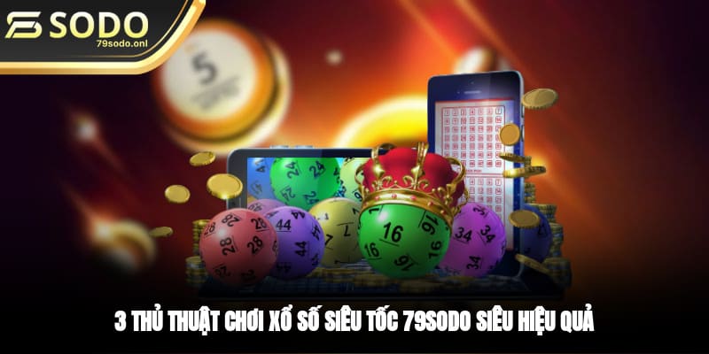 3 thủ thuật chơi xổ số siêu tốc 79SODO siêu hiệu quả
