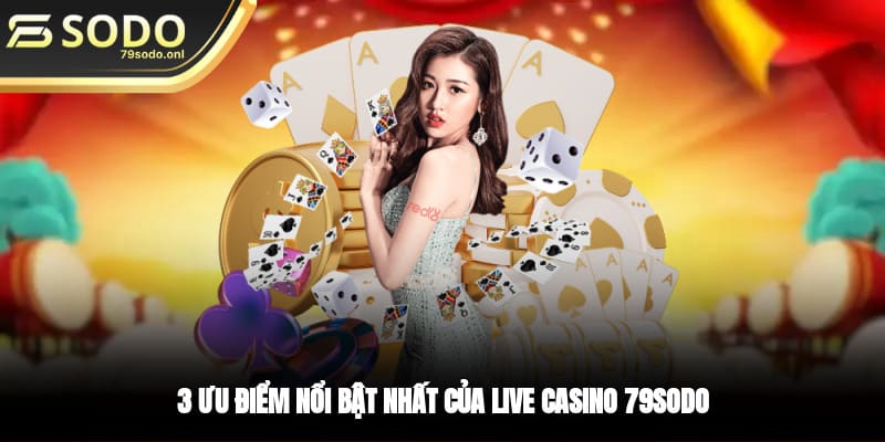 3 ưu điểm nổi bật nhất của live casino 79SODO