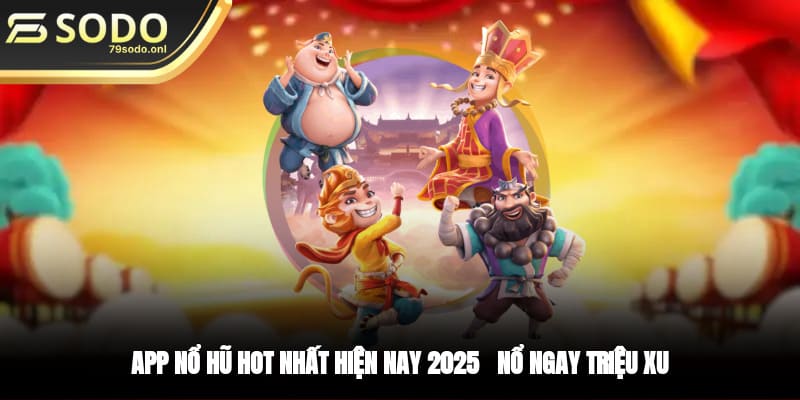 App Nổ Hũ Hot Nhất Hiện Nay 2025 - Nổ Ngay Triệu Xu
