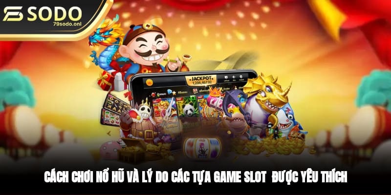 Cách chơi nổ hũ và lý do các tựa game slot được yêu thích