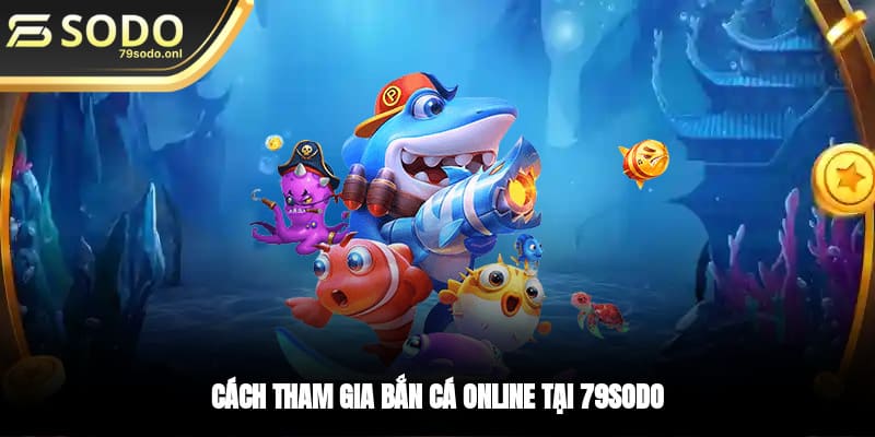 Cách tham gia bắn cá online tại 79SODO