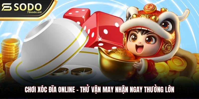 Chơi Xóc Đĩa Online - Thử Vận May Nhận Ngay Thưởng Lớn