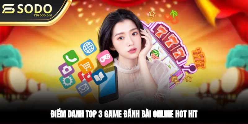 Điểm danh top 3 game đánh bài online hot hit