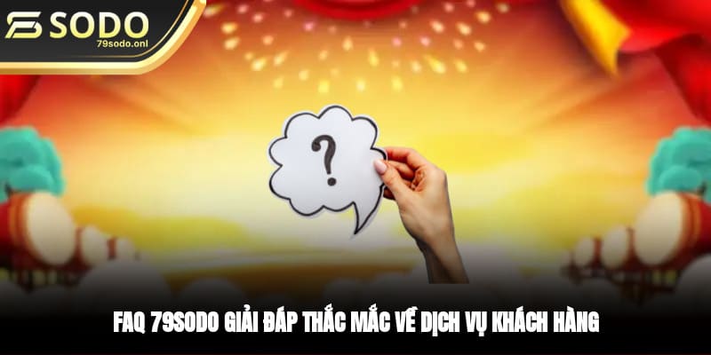 FAQ 79SODO giải đáp thắc mắc về dịch vụ khách hàng