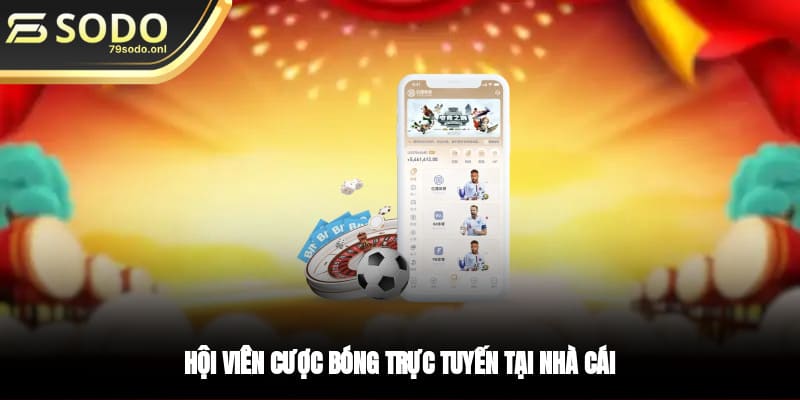 Hội viên cược bóng trực tuyến tại nhà cái