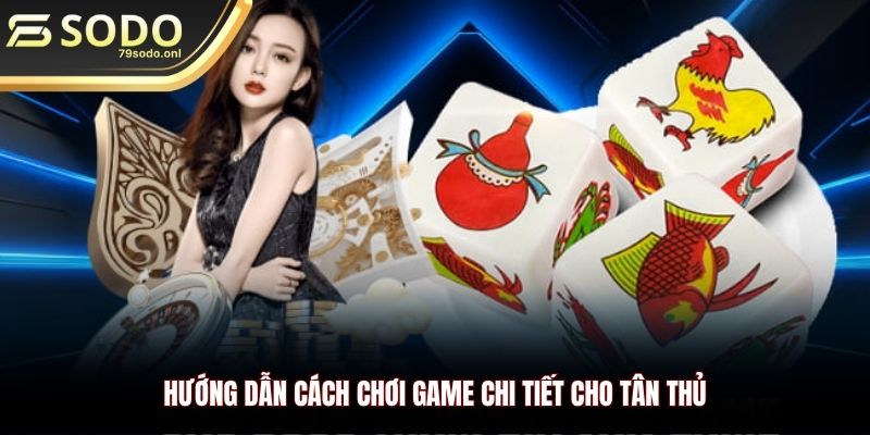 Hướng dẫn cách chơi game chi tiết cho tân thủ