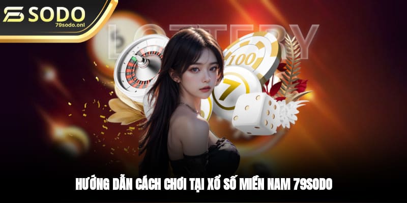 Hướng dẫn cách chơi tại xổ số miền Nam 79SODO