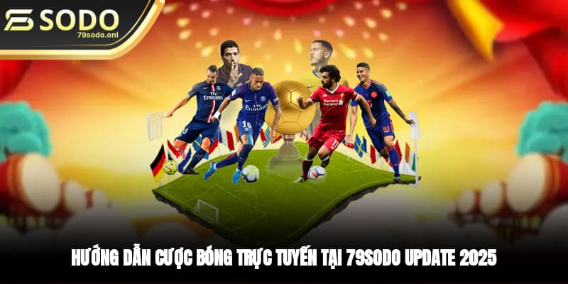 Hướng Dẫn Cược Bóng Trực Tuyến Tại 79SODO Update 2025