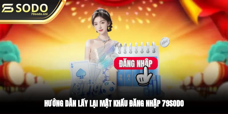 Hướng dẫn lấy lại mật khẩu đăng nhập 79SODO