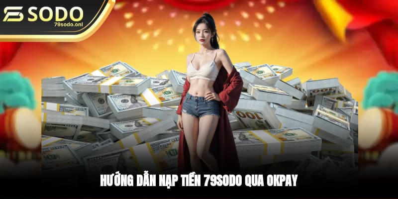 Hướng dẫn nạp tiền 79SODO qua OKPAY