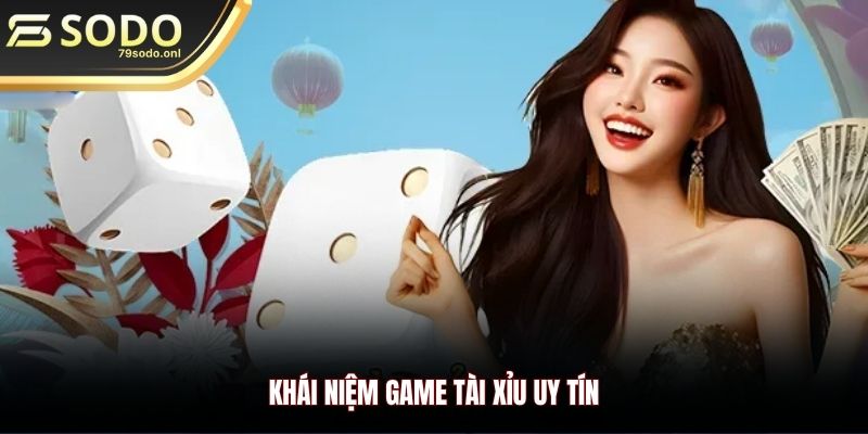 Khái niệm game tài xỉu uy tín
