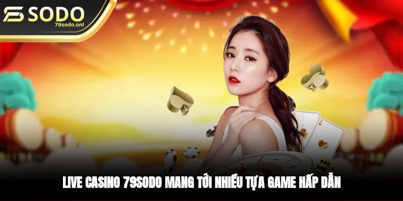 Live casino 79SODO mang tới nhiều tựa game hấp dẫn