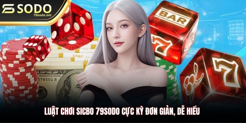 Luật chơi Sicbo 79SODO cực kỳ đơn giản, dễ hiểu