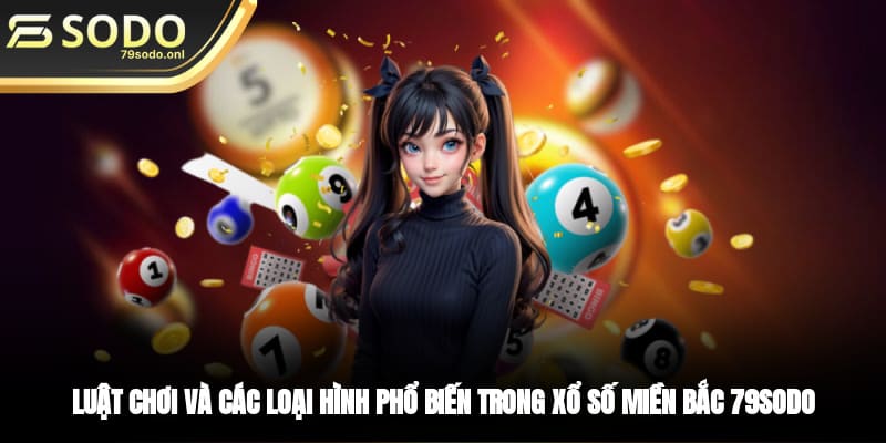 Luật chơi và các loại hình phổ biến trong xổ số miền Bắc 79SODO