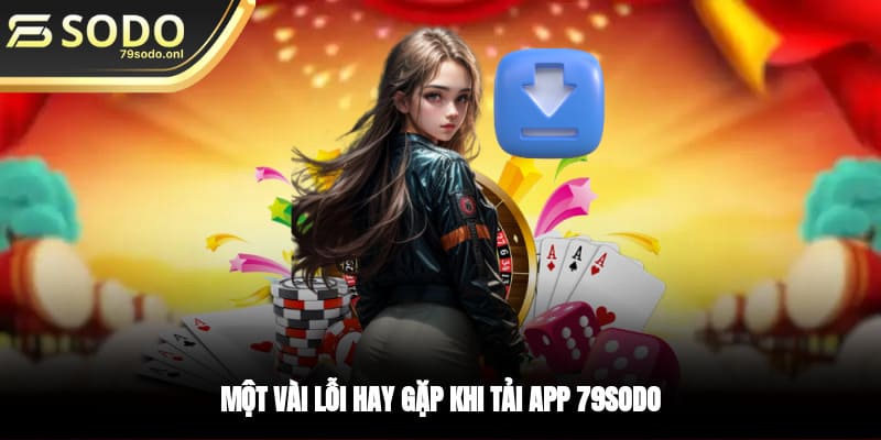 Một vài lỗi hay gặp khi tải app 79SODO