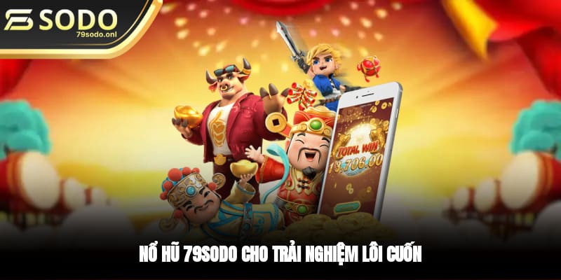 Nổ hũ 79SODO cho trải nghiệm lôi cuốn