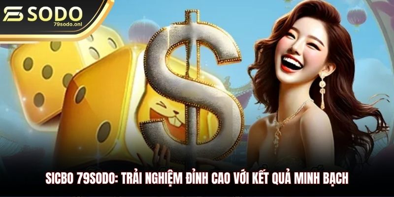 Sicbo 79SODO: Trải Nghiệm Đỉnh Cao Với Kết Quả Minh Bạch
