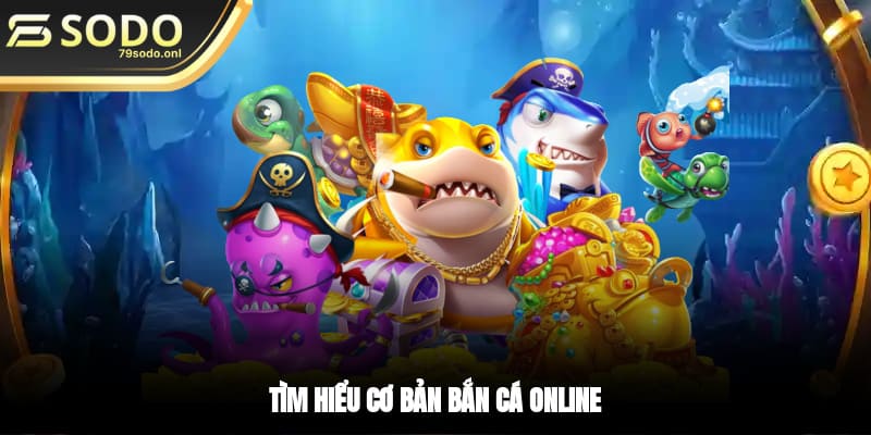 Tìm hiểu cơ bản bắn cá online