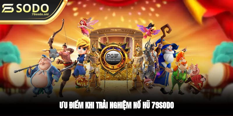 Ưu điểm khi trải nghiệm Nổ hũ 79SODO