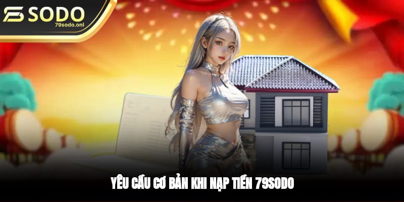 Yêu cầu cơ bản khi nạp tiền 79SODO